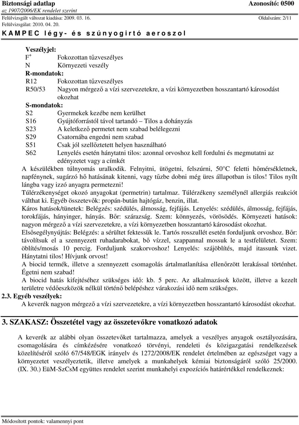 károsodást okozhat S-mondatok: S2 Gyermekek kezébe nem kerülhet S16 Gyújtóforrástól távol tartandó Tilos a dohányzás S23 A keletkezı permetet nem szabad belélegezni S29 Csatornába engedni nem szabad