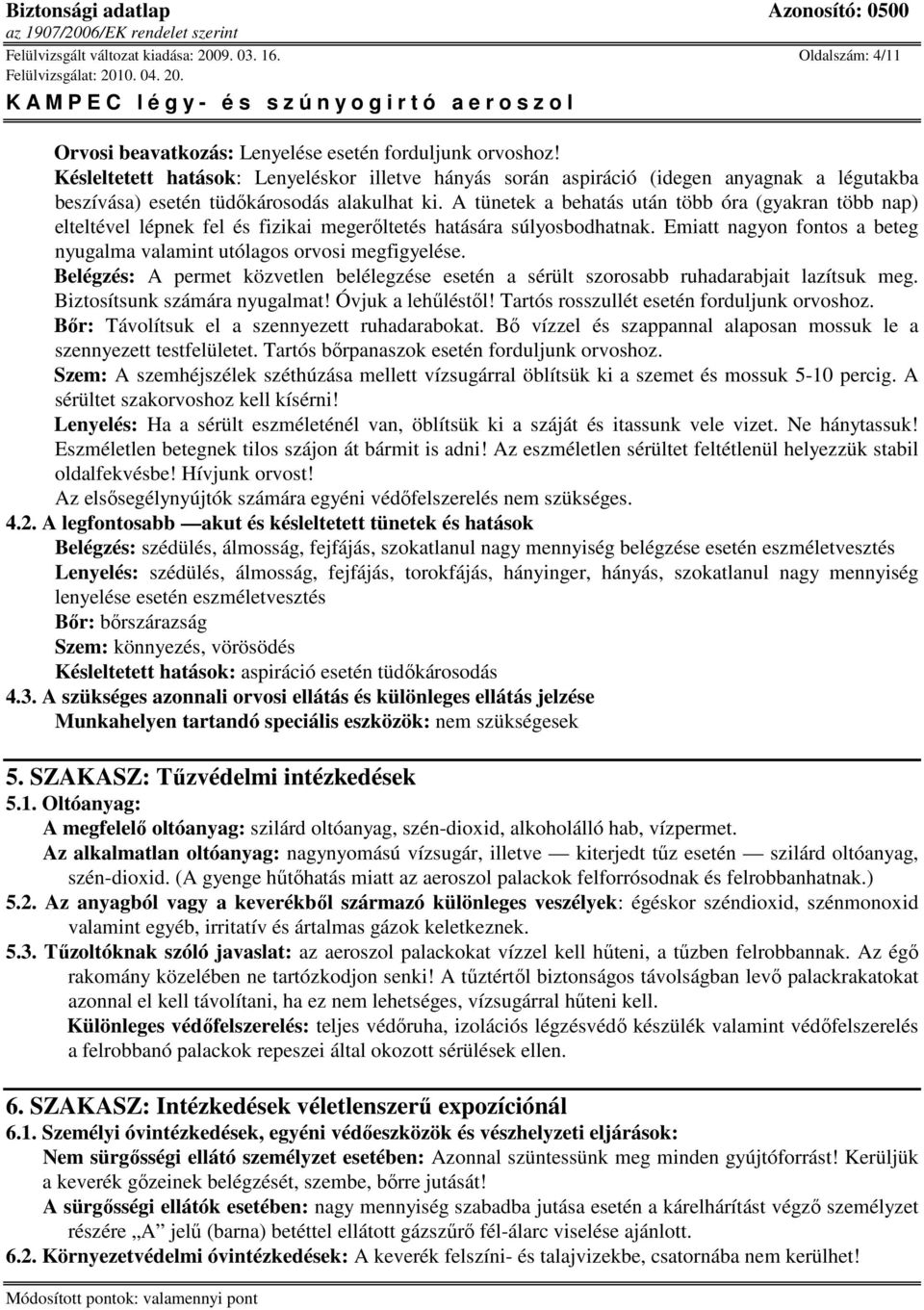 A tünetek a behatás után több óra (gyakran több nap) elteltével lépnek fel és fizikai megerıltetés hatására súlyosbodhatnak.