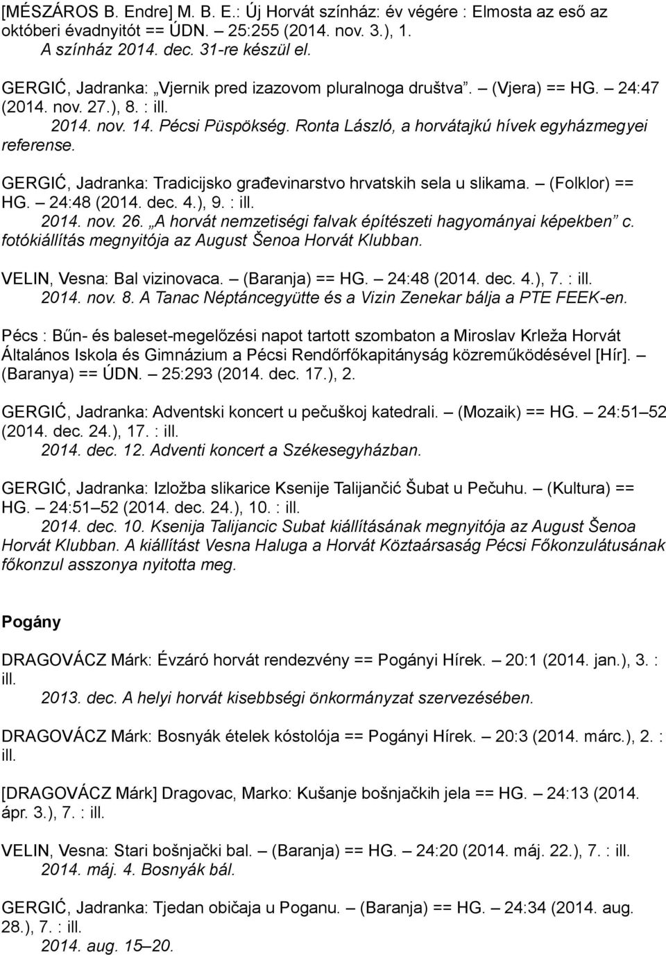 GERGIĆ, Jadranka: Tradicijsko građevinarstvo hrvatskih sela u slikama. (Folklor) == HG. 24:48 (2014. dec. 4.), 9. : ill. 2014. nov. 26. A horvát nemzetiségi falvak építészeti hagyományai képekben c.