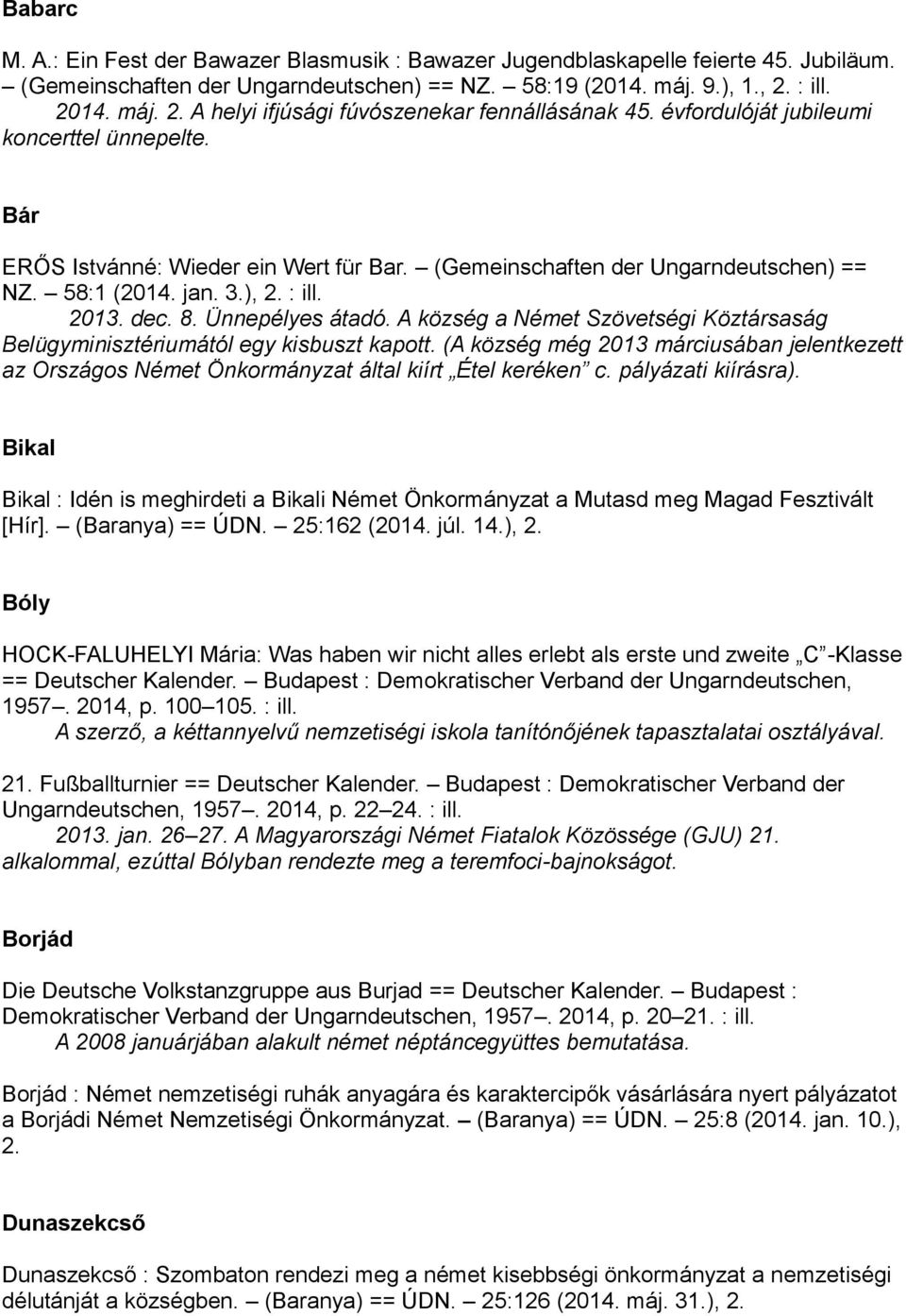 (Gemeinschaften der Ungarndeutschen) == NZ. 58:1 (2014. jan. 3.), 2. : ill. 2013. dec. 8. Ünnepélyes átadó. A község a Német Szövetségi Köztársaság Belügyminisztériumától egy kisbuszt kapott.