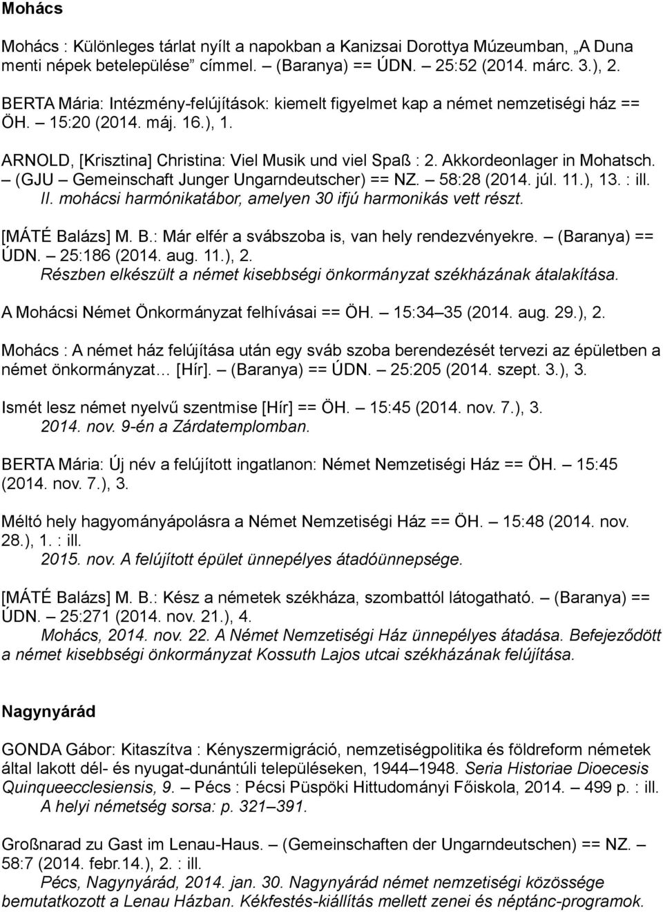 Akkordeonlager in Mohatsch. (GJU Gemeinschaft Junger Ungarndeutscher) == NZ. 58:28 (2014. júl. 11.), 13. : ill. II. mohácsi harmónikatábor, amelyen 30 ifjú harmonikás vett részt. [MÁTÉ Ba