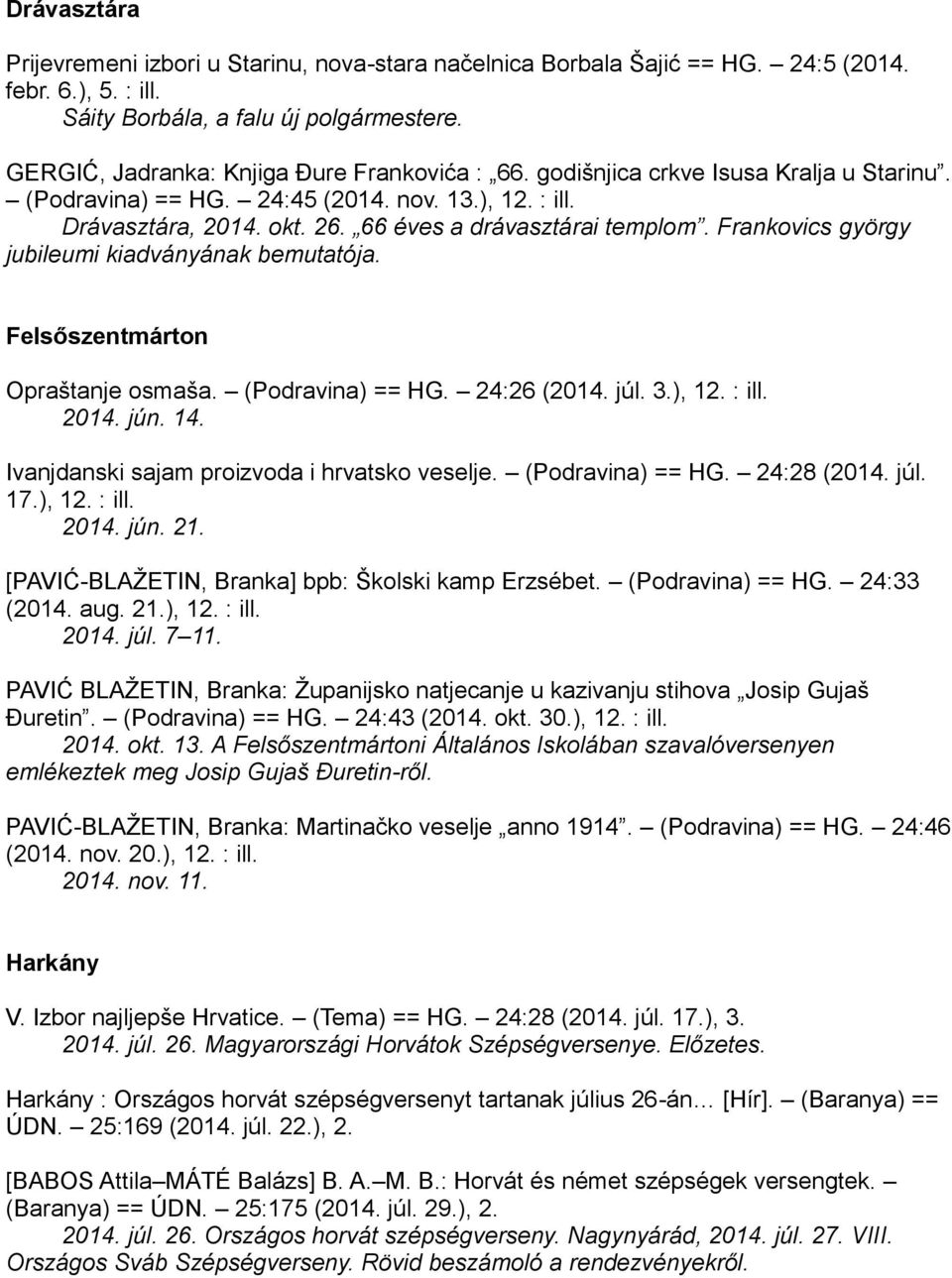 66 éves a drávasztárai templom. Frankovics györgy jubileumi kiadványának bemutatója. Felsőszentmárton Opraštanje osmaša. (Podravina) == HG. 24:26 (2014. júl. 3.), 12. : ill. 2014. jún. 14.