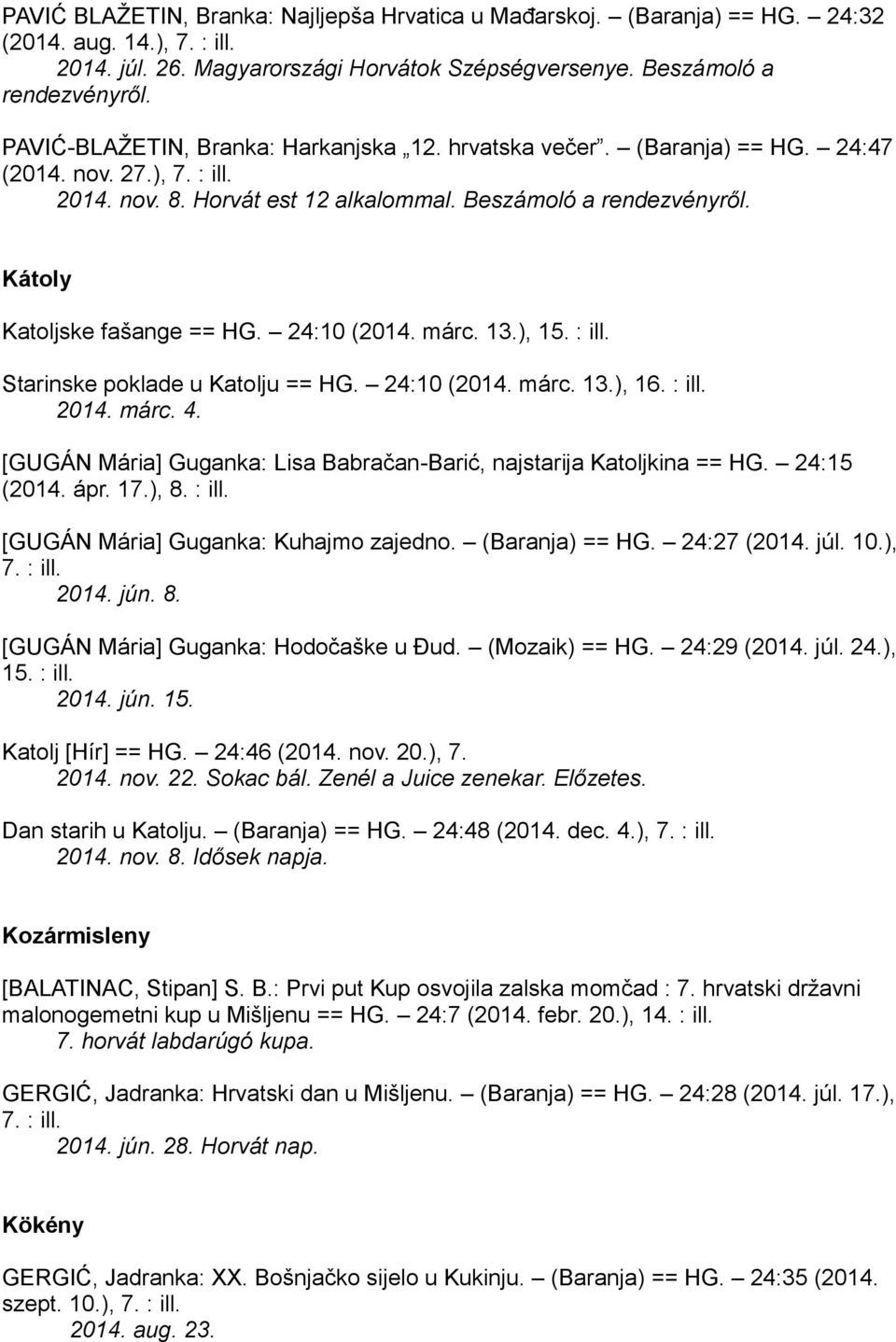 Kátoly Katoljske fašange == HG. 24:10 (2014. márc. 13.), 15. : ill. Starinske poklade u Katolju == HG. 24:10 (2014. márc. 13.), 16. : ill. 2014. márc. 4.