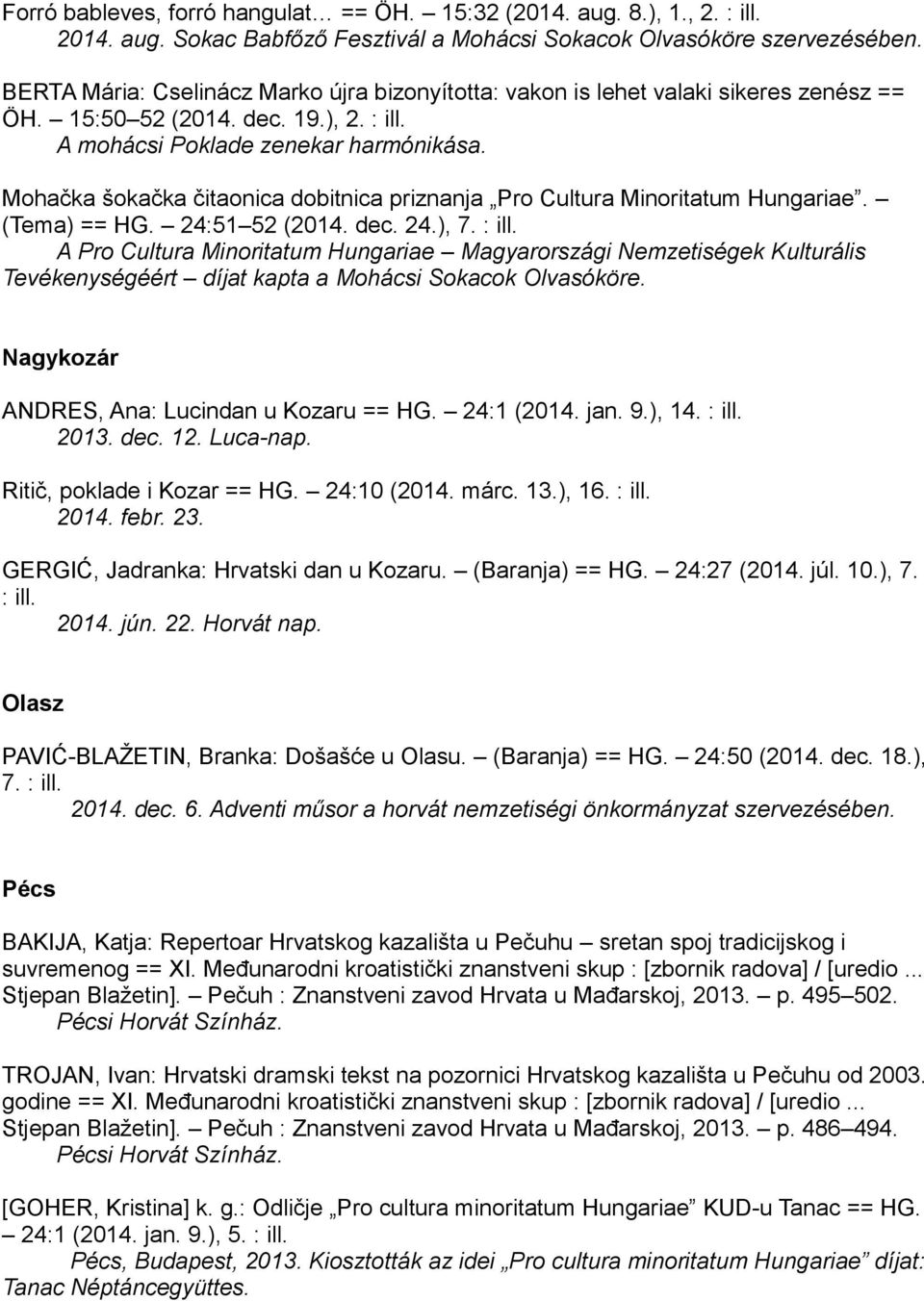 Mohačka šokačka čitaonica dobitnica priznanja Pro Cultura Minoritatum Hungariae. (Tema) == HG. 24:51 52 (2014. dec. 24.), 7. : ill.