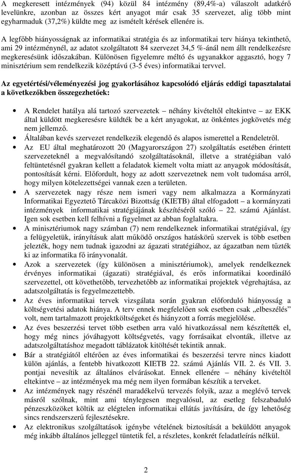 A legfıbb hiányosságnak az informatikai stratégia és az informatikai terv hiánya tekinthetı, ami 9 intézménynél, az adatot szolgáltatott 84 szervezet 34, %-ánál nem állt rendelkezésre megkeresésünk