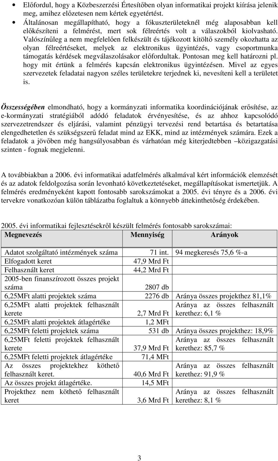 Valószínőleg a nem megfelelıen felkészült és tájékozott kitöltı személy okozhatta az olyan félreértéseket, melyek az elektronikus ügyintézés, vagy csoportmunka támogatás kérdések megválaszolásakor