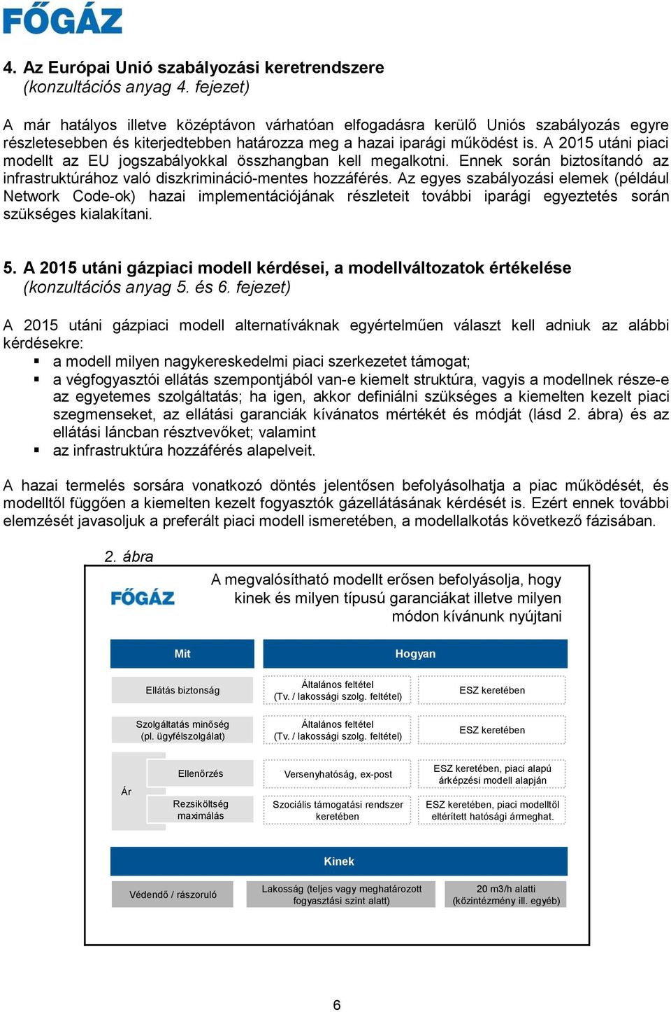 A 2015 utáni piaci modellt az EU jogszabályokkal összhangban kell megalkotni. Ennek során biztosítandó az infrastruktúrához való diszkrimináció-mentes hozzáférés.