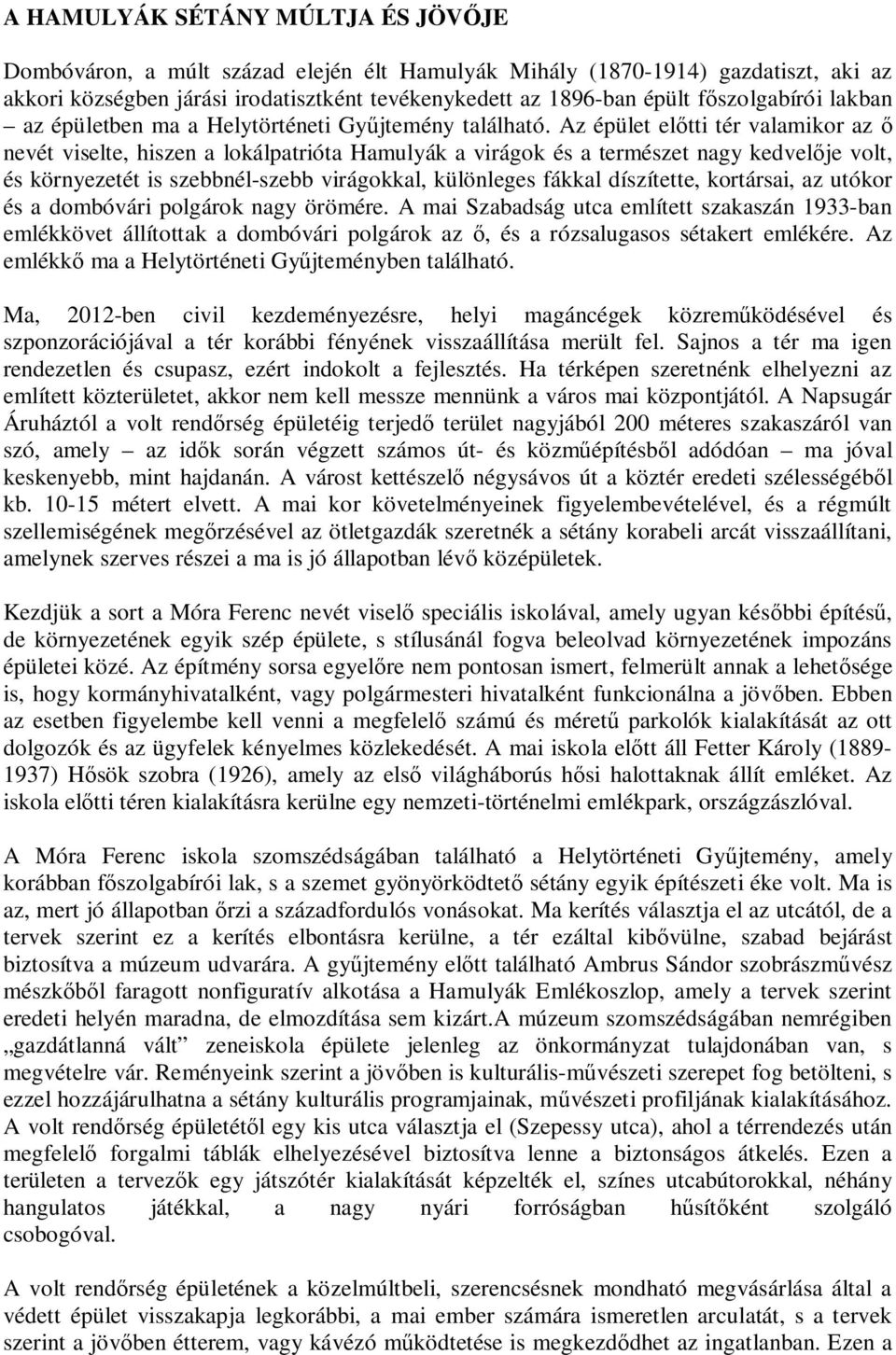 Az épület előtti tér valamikor az ő nevét viselte, hiszen a lokálpatrióta Hamulyák a virágok és a természet nagy kedvelője volt, és környezetét is szebbnél-szebb virágokkal, különleges fákkal