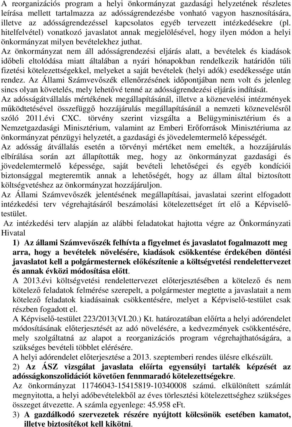 Az önkormányzat nem áll adósságrendezési eljárás alatt, a bevételek és kiadások időbeli eltolódása miatt általában a nyári hónapokban rendelkezik határidőn túli fizetési kötelezettségekkel, melyeket