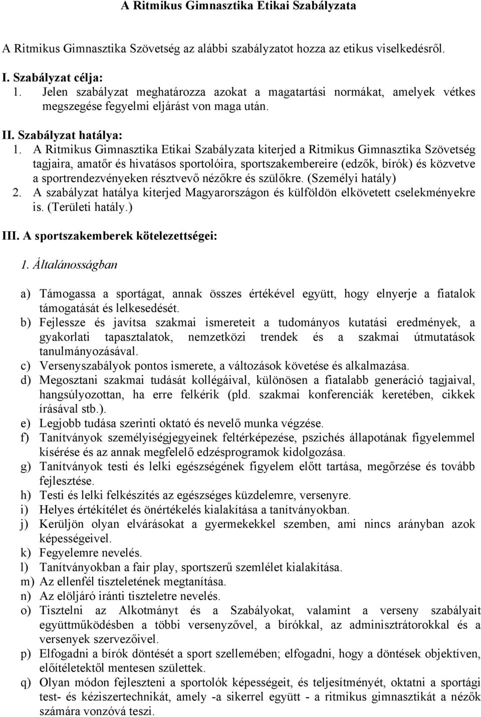 A Ritmikus Gimnasztika Etikai Szabályzata kiterjed a Ritmikus Gimnasztika Szövetség tagjaira, amatőr és hivatásos sportolóira, sportszakembereire (edzők, bírók) és közvetve a sportrendezvényeken