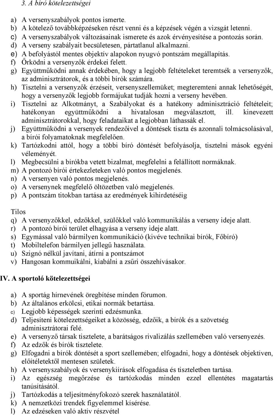 e) A befolyástól mentes objektív alapokon nyugvó pontszám megállapítás. f) Őrködni a versenyzők érdekei felett.