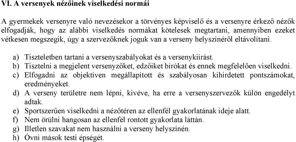 b) Tisztelni a megjelent versenyzőket, edzőiket bírókat és ennek megfelelően viselkedni. c) Elfogadni az objektíven megállapított és szabályosan kihirdetett pontszámokat, eredményeket.