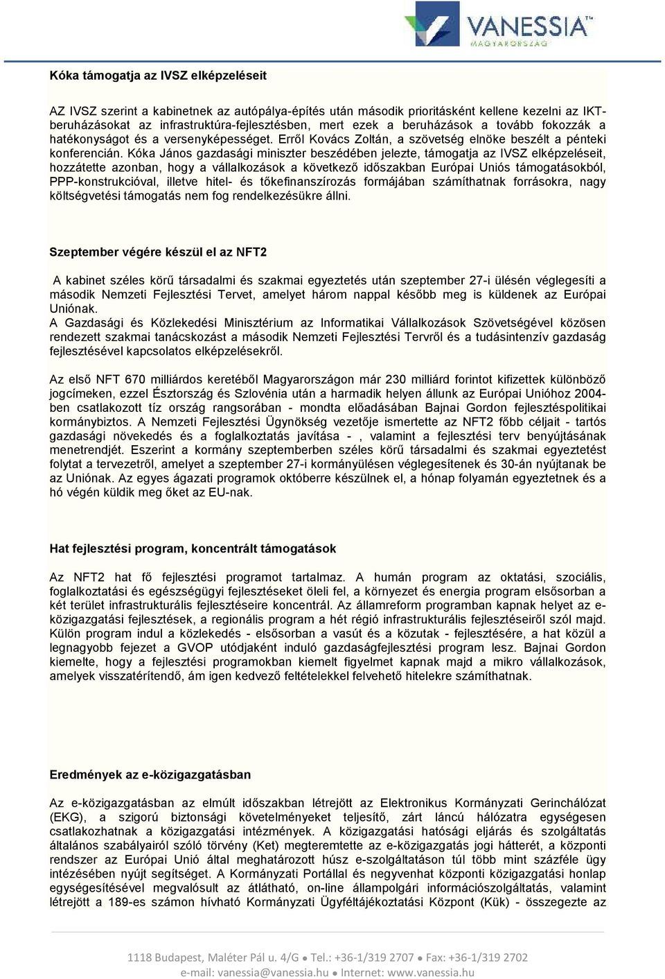 Kóka János gazdasági miniszter beszédében jelezte, támogatja az IVSZ elképzeléseit, hozzátette azonban, hogy a vállalkozások a következő időszakban Európai Uniós támogatásokból, PPP-konstrukcióval,