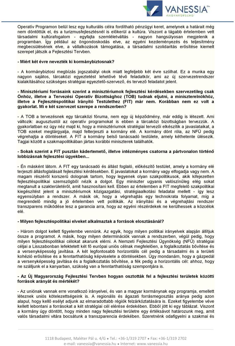 Így például az öngondoskodás elve, az egyéni kezdeményezés és teljesítmény megbecsülésének elve, a vállalkozások támogatása, a társadalmi szolidaritás erősítése kiemelt szerepet játszik a Fejlesztési