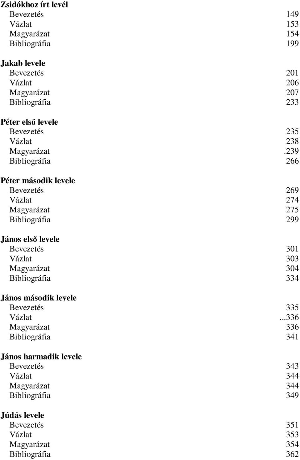 239 Bibliográfia 266 Péter második levele Bevezetés 269 Vázlat 274 Magyarázat 275 Bibliográfia 299 János elsı levele Bevezetés 301 Vázlat 303