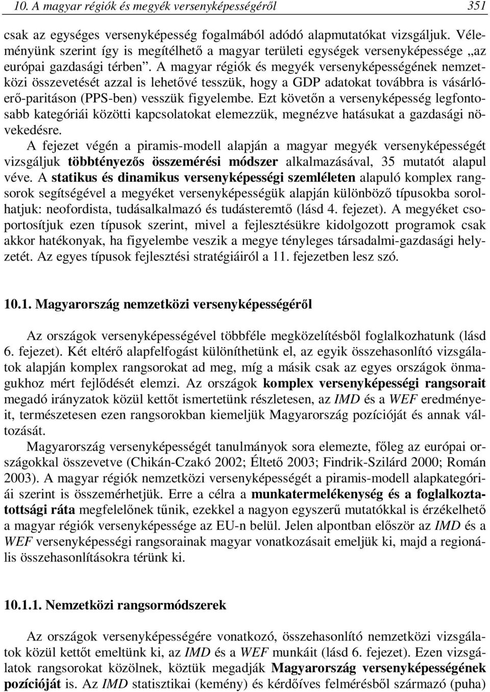 A magyar régiók és megyék versenyképességének nemzetközi összevetését azzal is lehetővé tesszük, hogy a GDP adatokat továbbra is vásárlóerő-paritáson (PPS-ben) vesszük figyelembe.