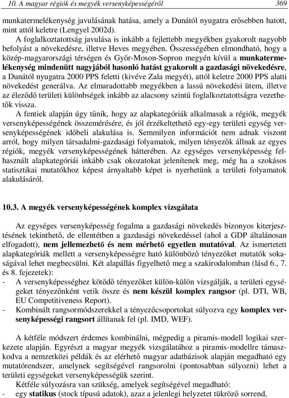 Összességében elmondható, hogy a közép-magyarországi térségen és Győr-Moson-Sopron megyén kívül a munkatermelékenység mindenütt nagyjából hasonló hatást gyakorolt a gazdasági növekedésre, a Dunától