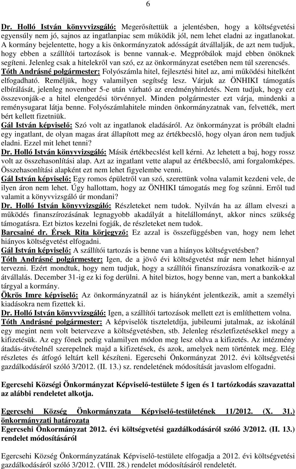 Jelenleg csak a hitelekről van szó, ez az önkormányzat esetében nem túl szerencsés. Tóth Andrásné polgármester: Folyószámla hitel, fejlesztési hitel az, ami működési hitelként elfogadható.