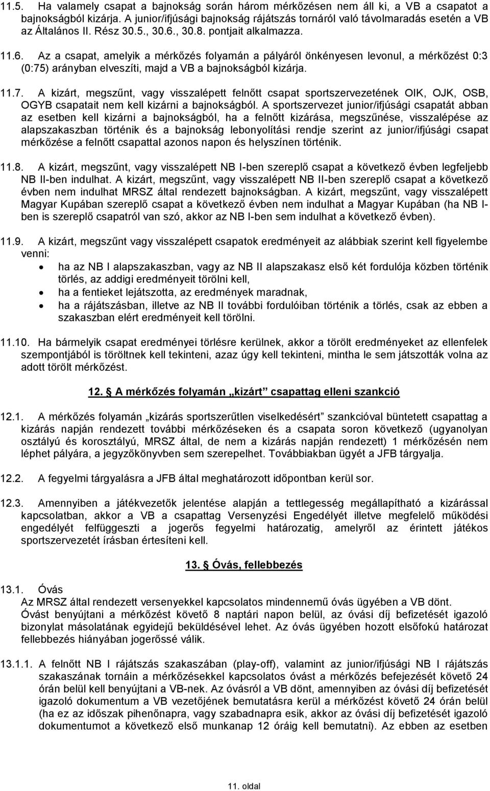 , 30.8. pontjait alkalmazza. 11.6. Az a csapat, amelyik a mérkőzés folyamán a pályáról önkényesen levonul, a mérkőzést 0:3 (0:75