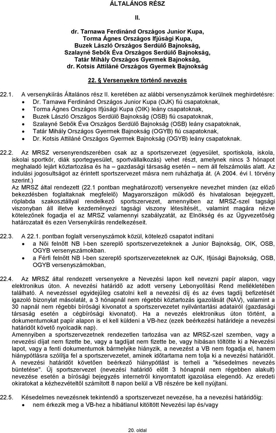 Bajnokság, dr. Kotsis Attiláné Országos Gyermek Bajnokság 22. Versenyekre történő nevezés 22.1. A versenykiírás Általános rész II. keretében az alábbi versenyszámok kerülnek meghirdetésre: Dr.