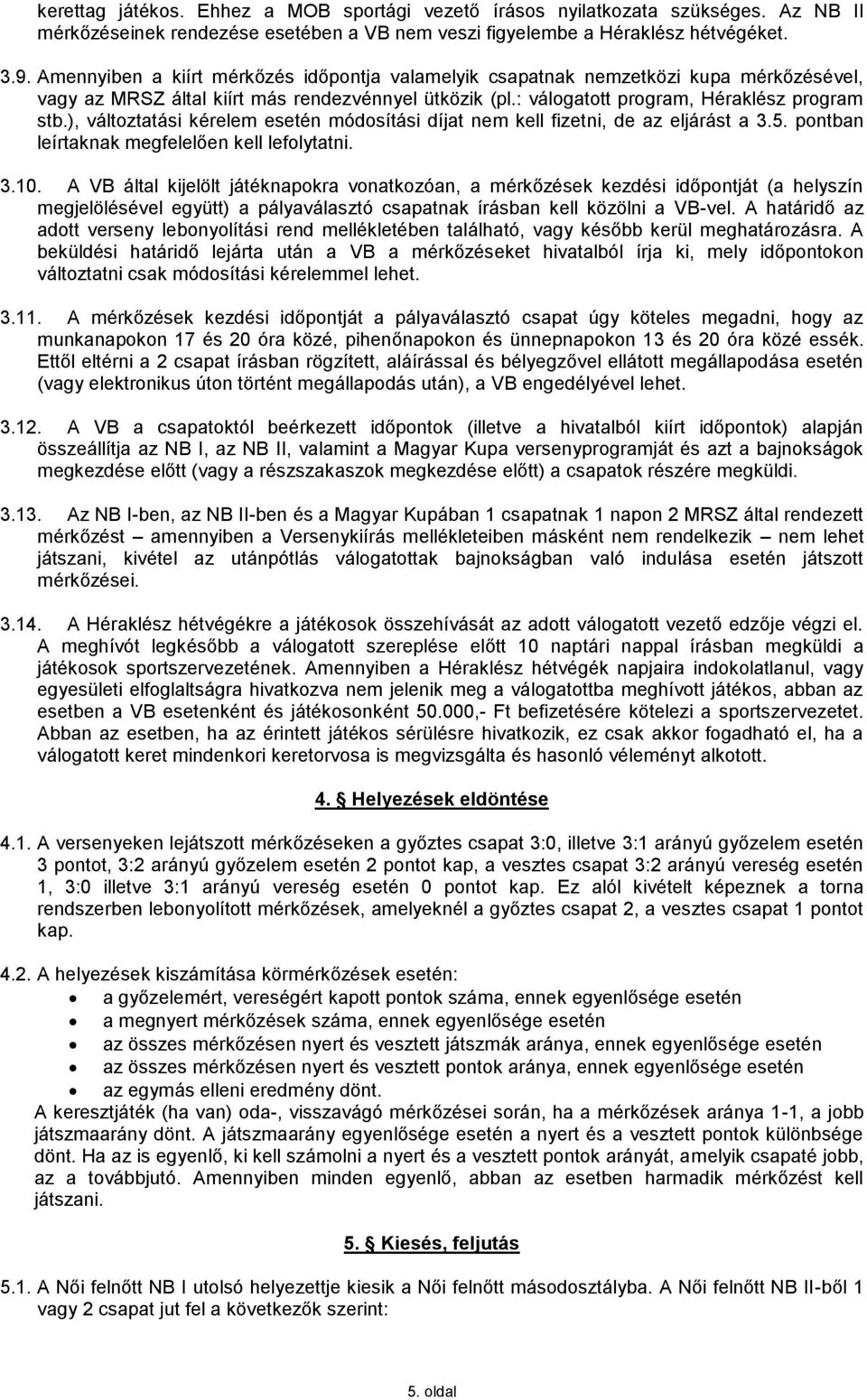 ), változtatási kérelem esetén módosítási díjat nem kell fizetni, de az eljárást a 3.5. pontban leírtaknak megfelelően kell lefolytatni. 3.10.