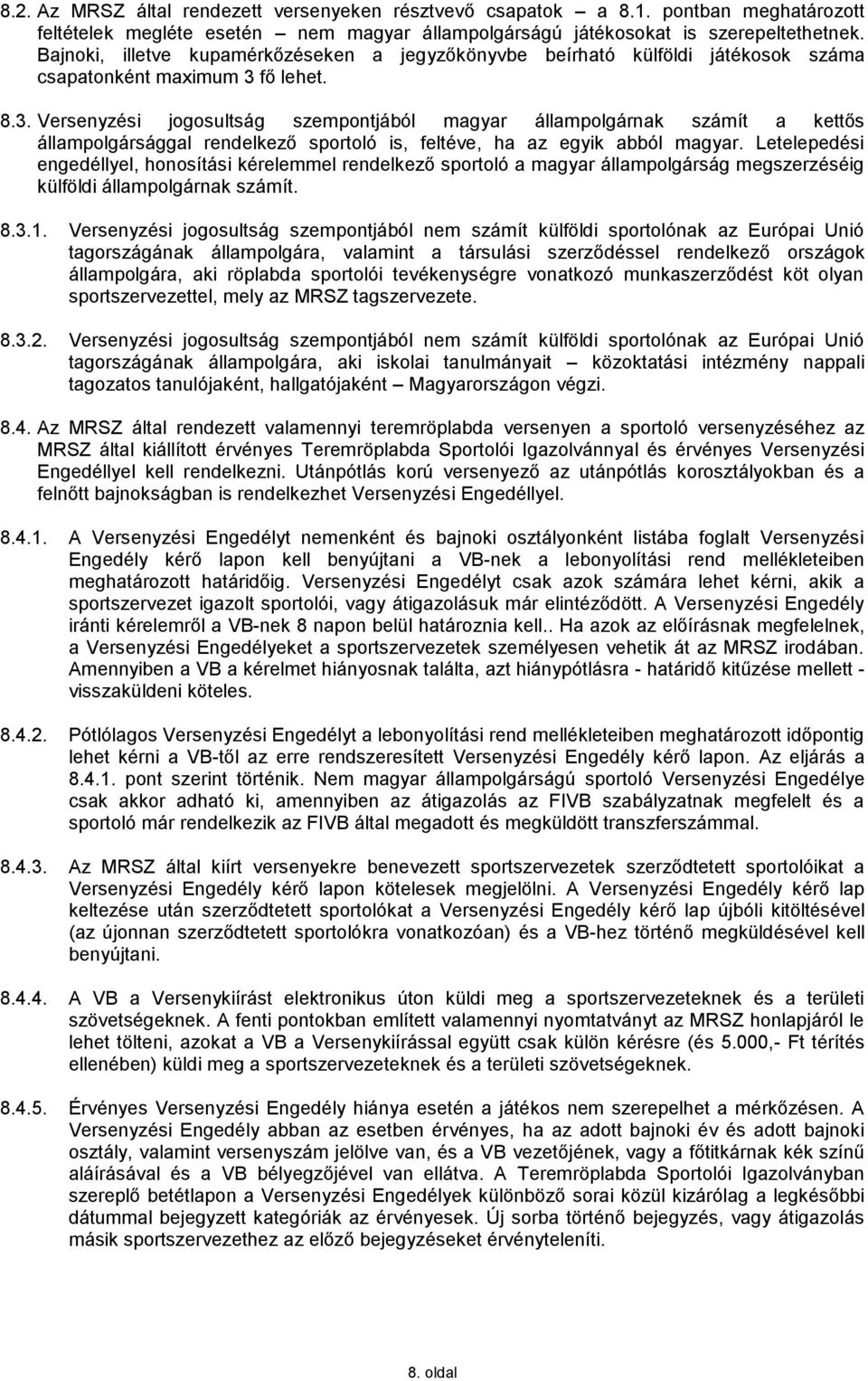 fő lehet. 8.3. Versenyzési jogosultság szempontjából magyar állampolgárnak számít a kettős állampolgársággal rendelkező sportoló is, feltéve, ha az egyik abból magyar.