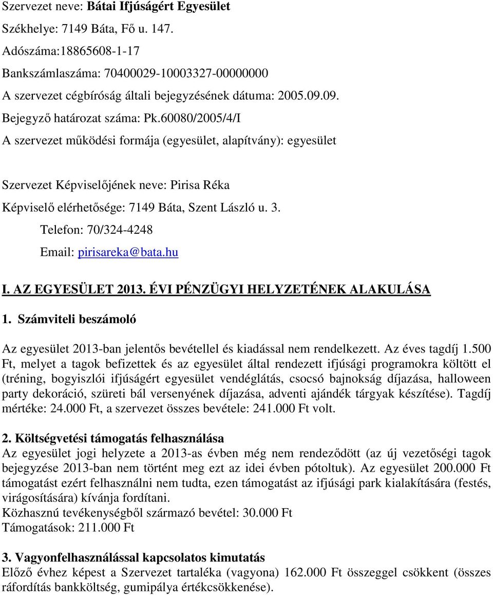 60080/2005/4/I A szervezet működési formája (egyesület, alapítvány): egyesület Szervezet Képviselőjének neve: Pirisa Réka Képviselő elérhetősége: 7149 Báta, Szent László u. 3.