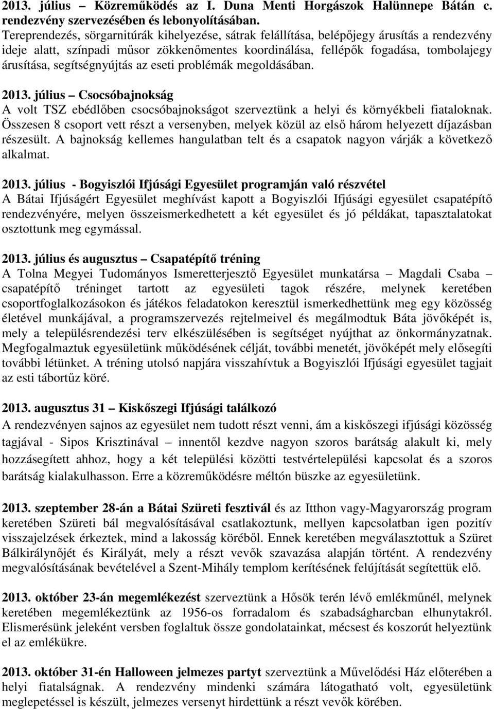 segítségnyújtás az eseti problémák megoldásában. 2013. július Csocsóbajnokság A volt TSZ ebédlőben csocsóbajnokságot szerveztünk a helyi és környékbeli fiataloknak.