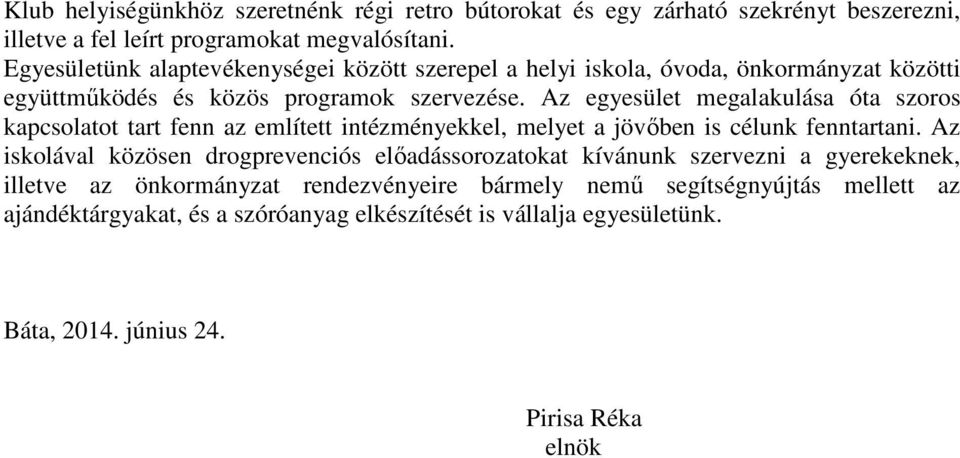 Az egyesület megalakulása óta szoros kapcsolatot tart fenn az említett intézményekkel, melyet a jövőben is célunk fenntartani.