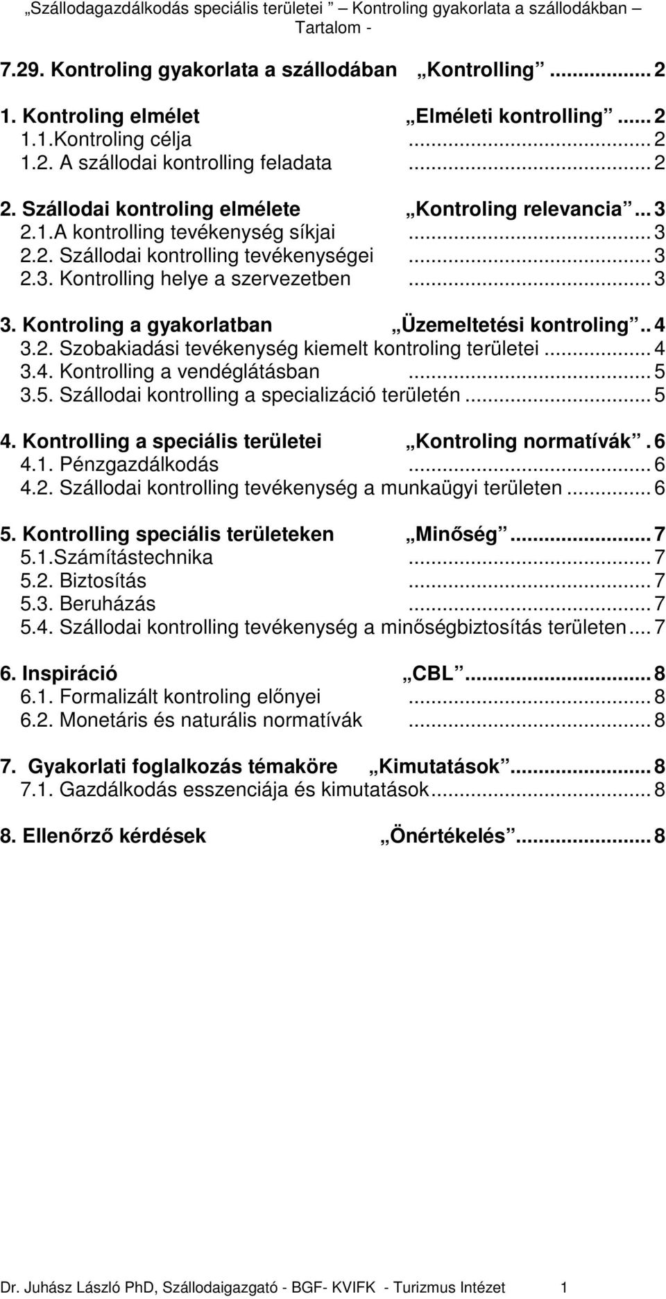 Kontroling a gyakorlatban Üzemeltetési kontroling.. 4 3.2. Szobakiadási tevékenység kiemelt kontroling területei... 4 3.4. Kontrolling a vendéglátásban... 5 