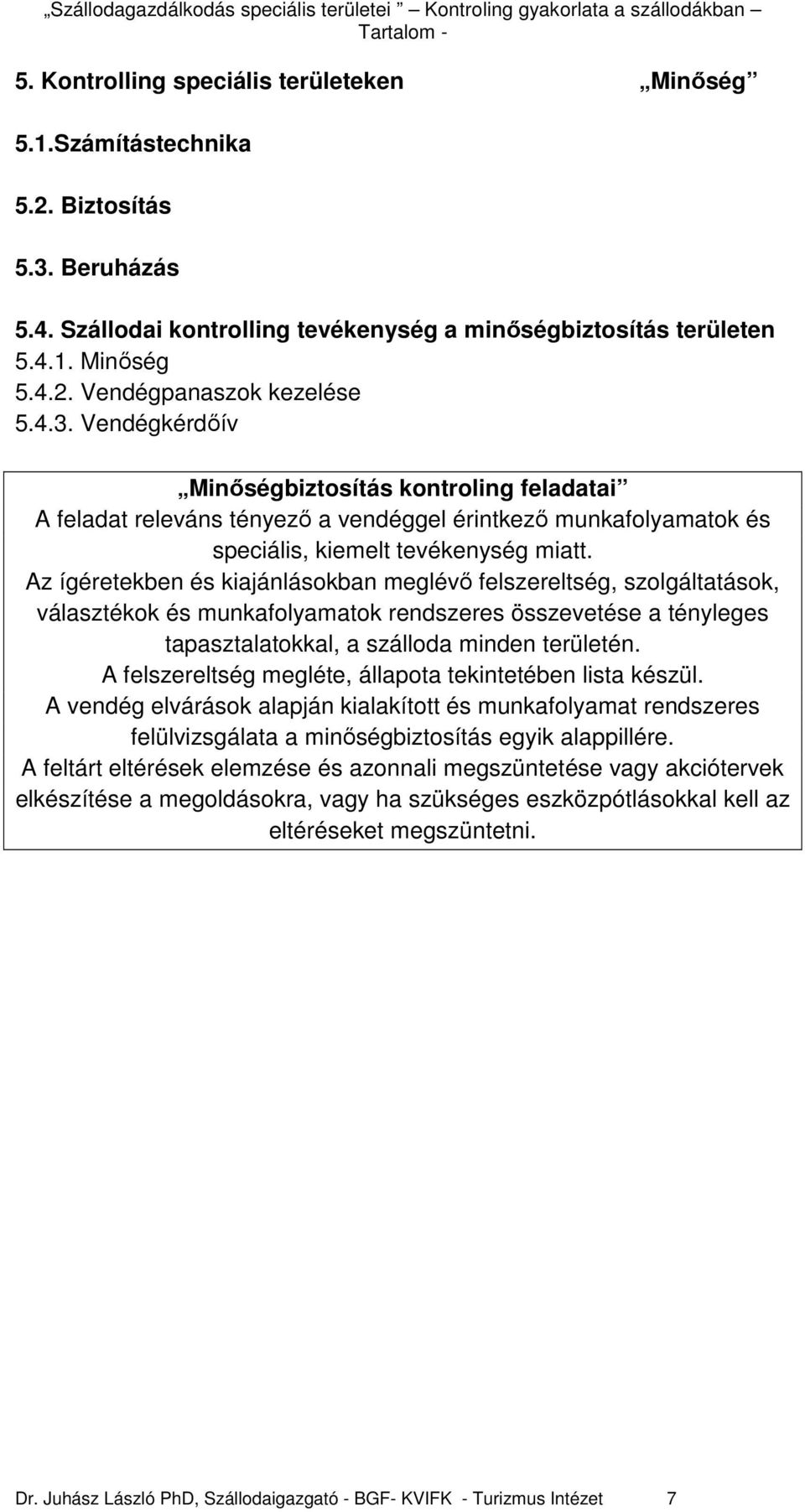 Az ígéretekben és kiajánlásokban meglévı felszereltség, szolgáltatások, választékok és munkafolyamatok rendszeres összevetése a tényleges tapasztalatokkal, a szálloda minden területén.