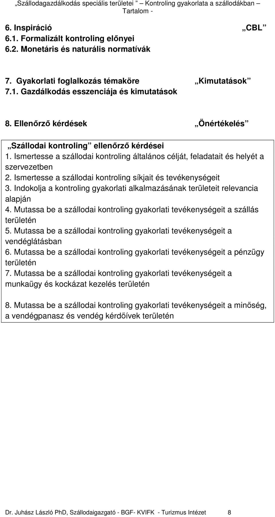 Ismertesse a szállodai kontroling síkjait és tevékenységeit 3. Indokolja a kontroling gyakorlati alkalmazásának területeit relevancia alapján 4.