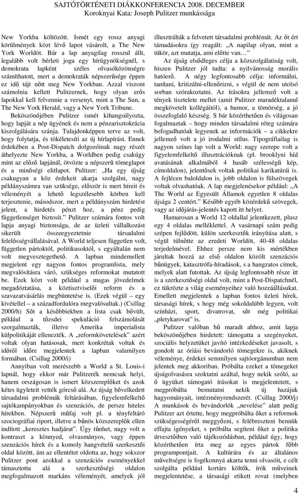 New Yorkban. Azzal viszont számolnia kellett Pulitzernek, hogy olyan erıs lapokkal kell felvennie a versenyt, mint a The Sun, a The New York Herald, vagy a New York Tribune.