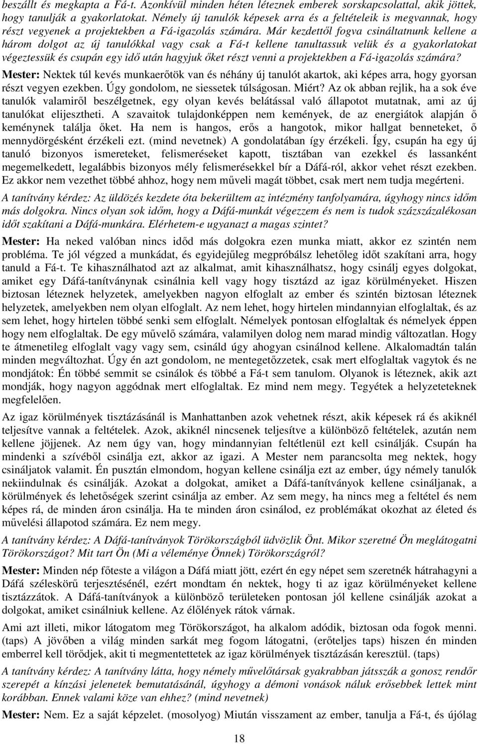 Már kezdettől fogva csináltatnunk kellene a három dolgot az új tanulókkal vagy csak a Fá-t kellene tanultassuk velük és a gyakorlatokat végeztessük és csupán egy idő után hagyjuk őket részt venni a