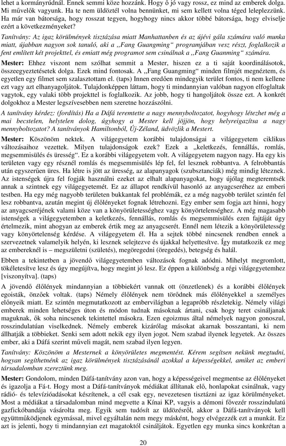 Tanítvány: Az igaz körülmények tisztázása miatt Manhattanben és az újévi gála számára való munka miatt, újabban nagyon sok tanuló, aki a,,fang Guangming programjában vesz részt, foglalkozik a fent