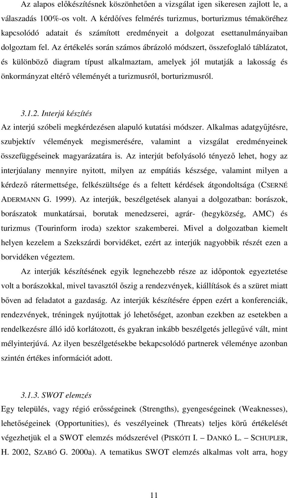 Az értékelés során számos ábrázoló módszert, összefoglaló táblázatot, és különbözı diagram típust alkalmaztam, amelyek jól mutatják a lakosság és önkormányzat eltérı véleményét a turizmusról,