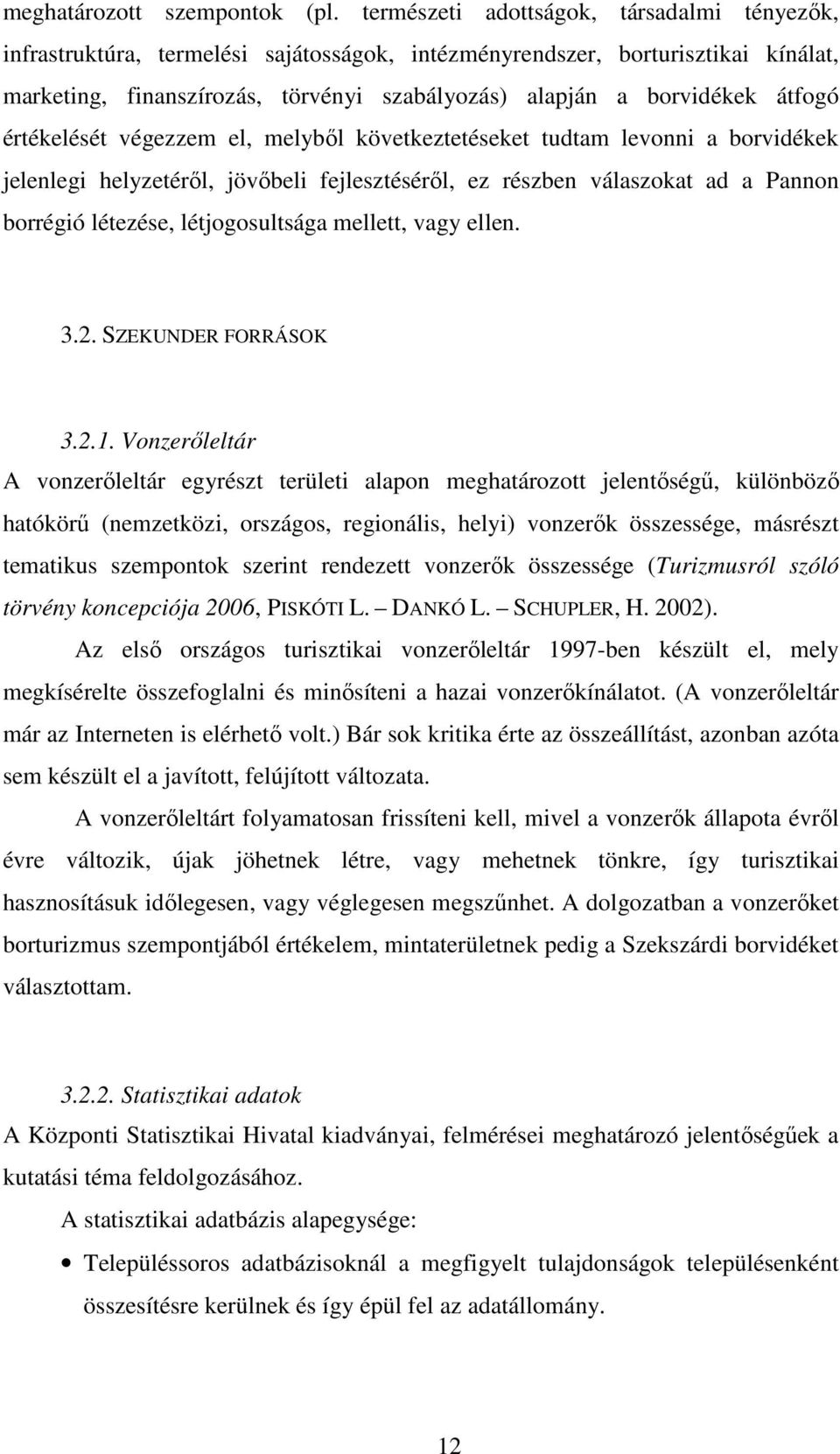 átfogó értékelését végezzem el, melybıl következtetéseket tudtam levonni a borvidékek jelenlegi helyzetérıl, jövıbeli fejlesztésérıl, ez részben válaszokat ad a Pannon borrégió létezése,