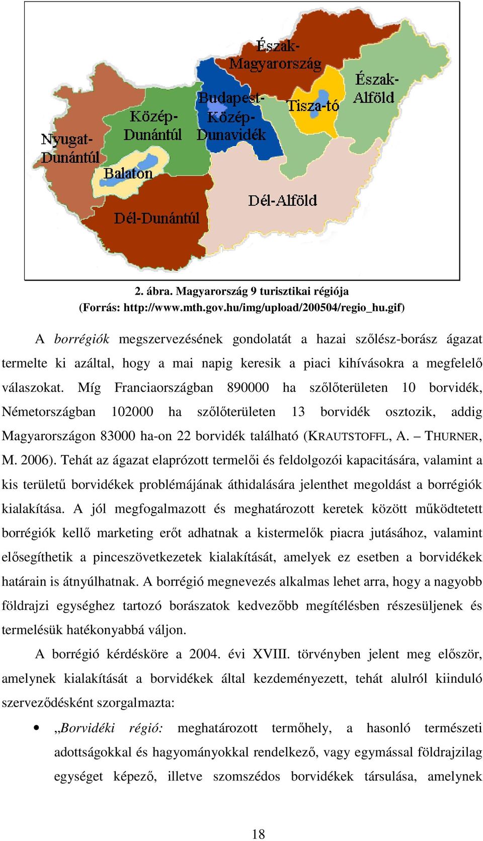 Míg Franciaországban 890000 ha szılıterületen 10 borvidék, Németországban 102000 ha szılıterületen 13 borvidék osztozik, addig Magyarországon 83000 ha-on 22 borvidék található (KRAUTSTOFFL, A.