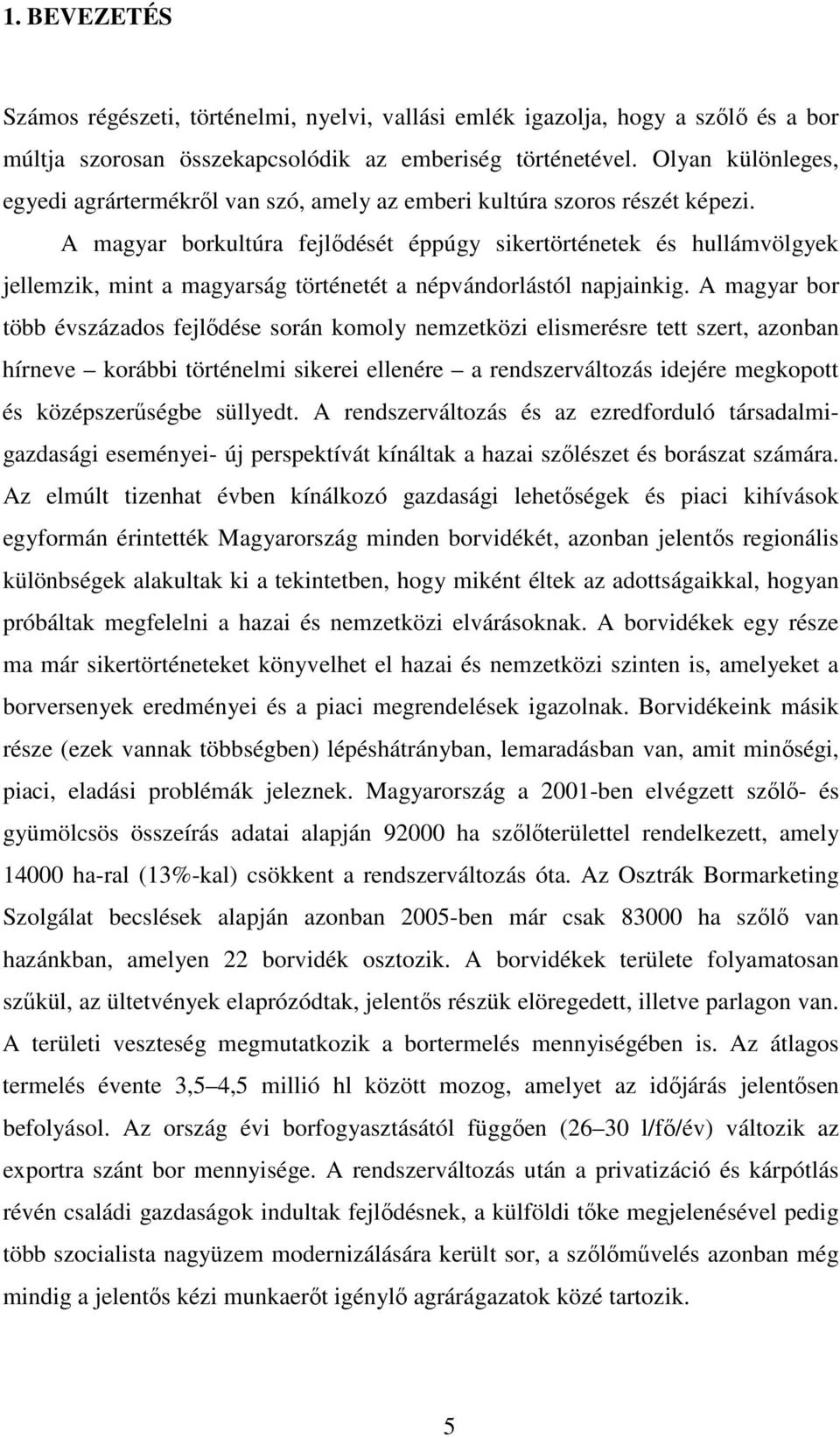 A magyar borkultúra fejlıdését éppúgy sikertörténetek és hullámvölgyek jellemzik, mint a magyarság történetét a népvándorlástól napjainkig.