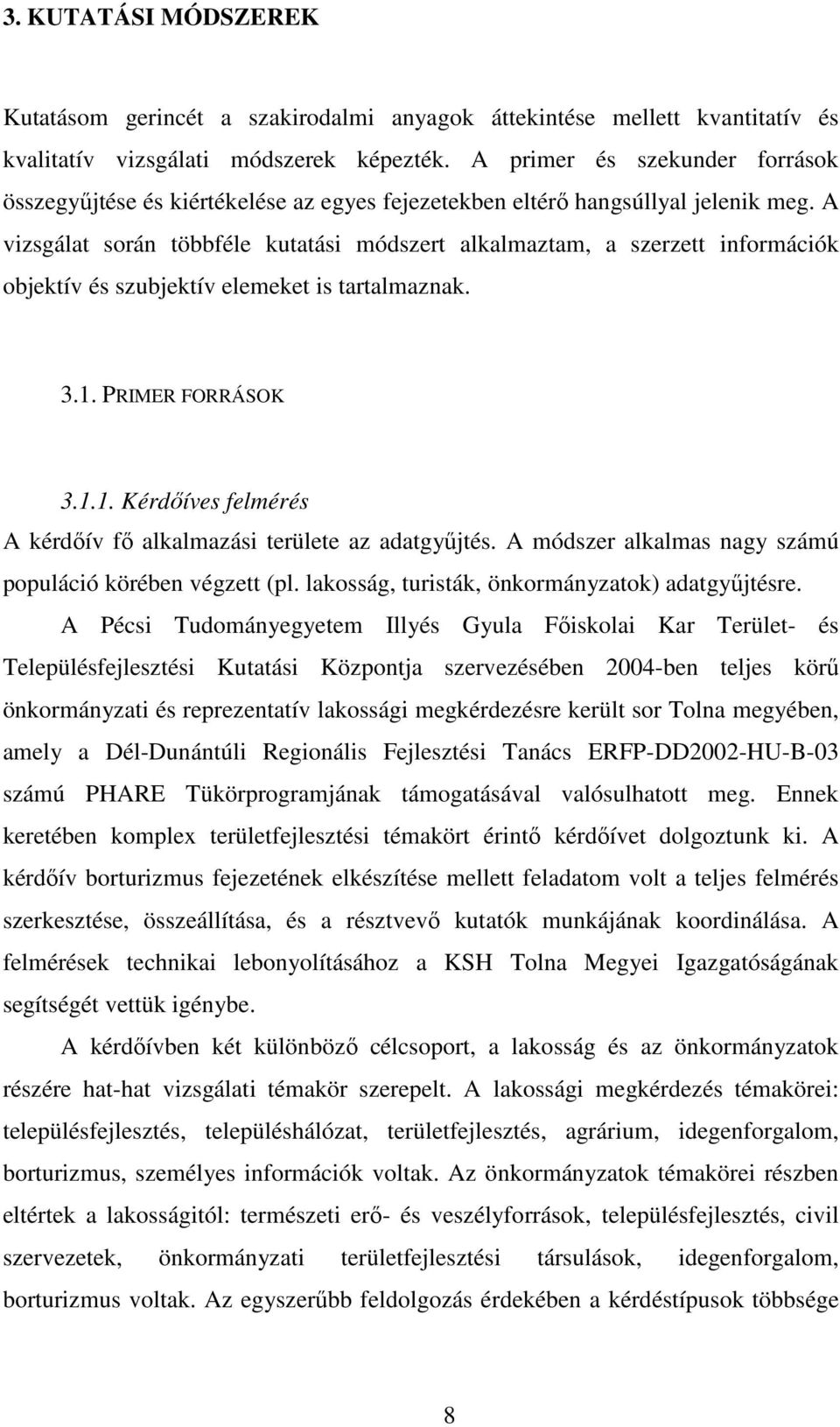 A vizsgálat során többféle kutatási módszert alkalmaztam, a szerzett információk objektív és szubjektív elemeket is tartalmaznak. 3.1.