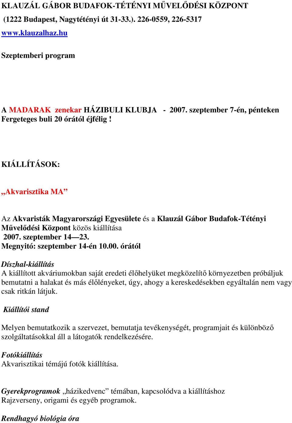 KIÁLLÍTÁSOK: Akvarisztika MA Az Akvaristák Magyarországi Egyesülete és a Klauzál Gábor Budafok-Tétényi Mővelıdési Központ közös kiállítása 2007