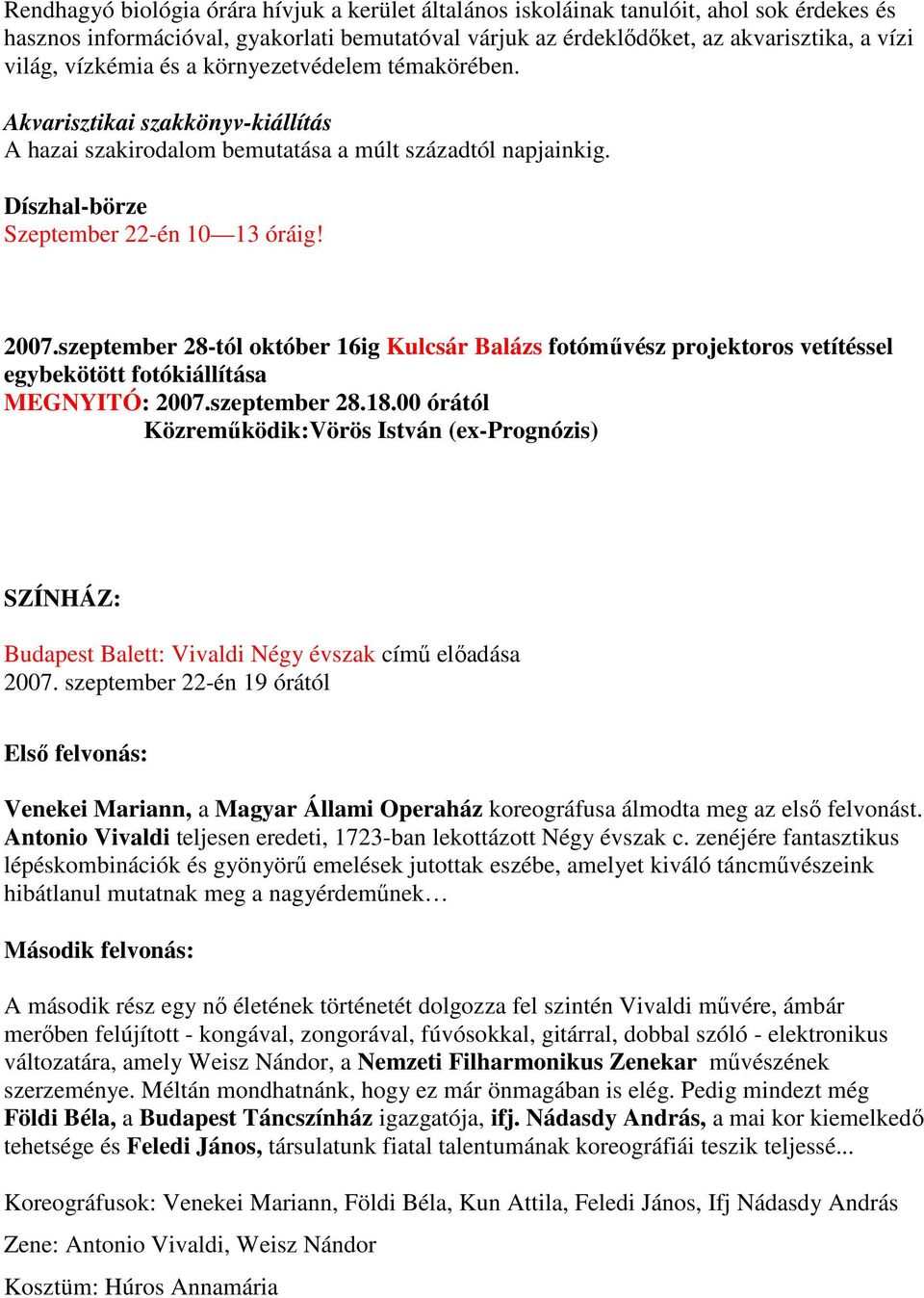 szeptember 28-tól október 16ig Kulcsár Balázs fotómővész projektoros vetítéssel egybekötött fotókiállítása MEGNYITÓ: 2007.szeptember 28.18.