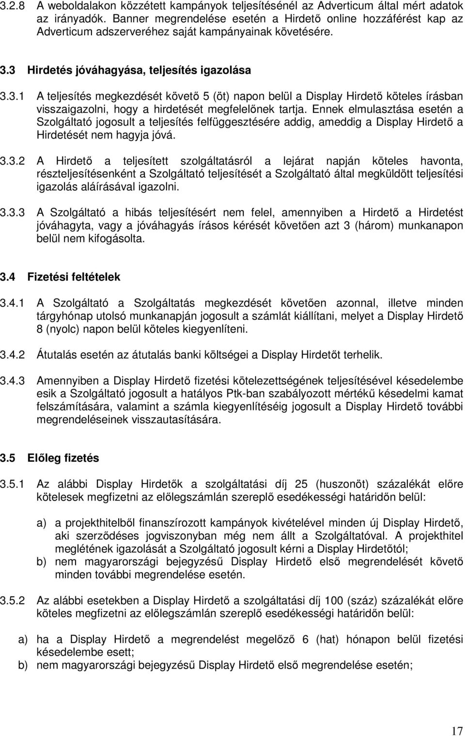 3 Hirdetés jóváhagyása, teljesítés igazolása 3.3.1 A teljesítés megkezdését követő 5 (öt) napon belül a Display Hirdető köteles írásban visszaigazolni, hogy a hirdetését megfelelőnek tartja.