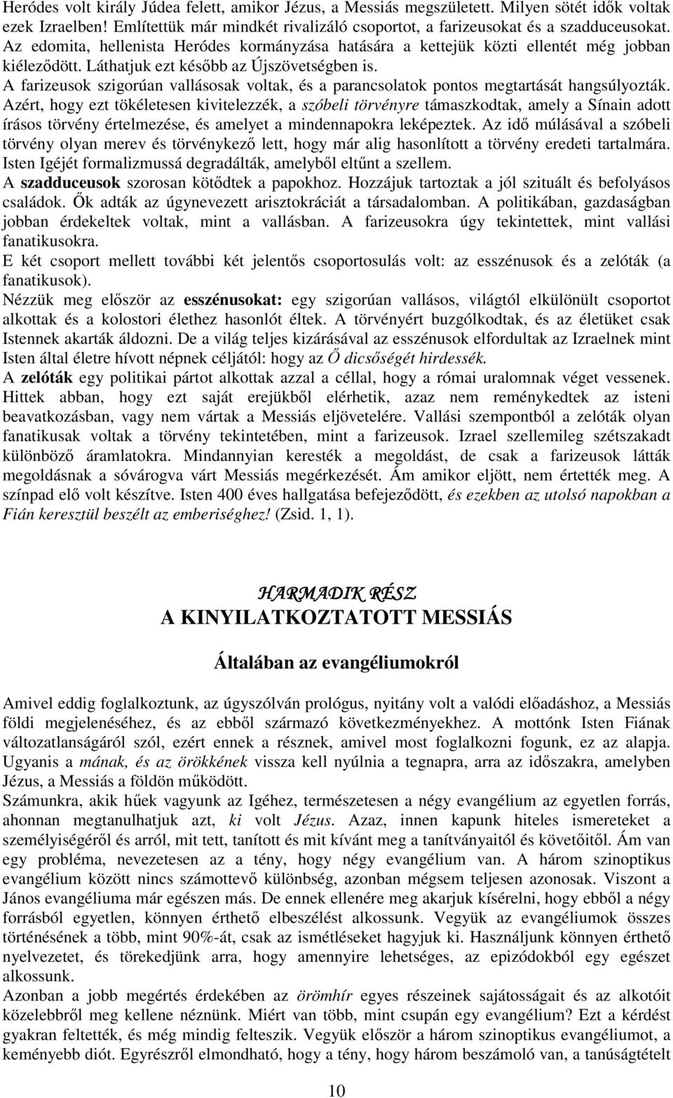 A farizeusok szigorúan vallásosak voltak, és a parancsolatok pontos megtartását hangsúlyozták.