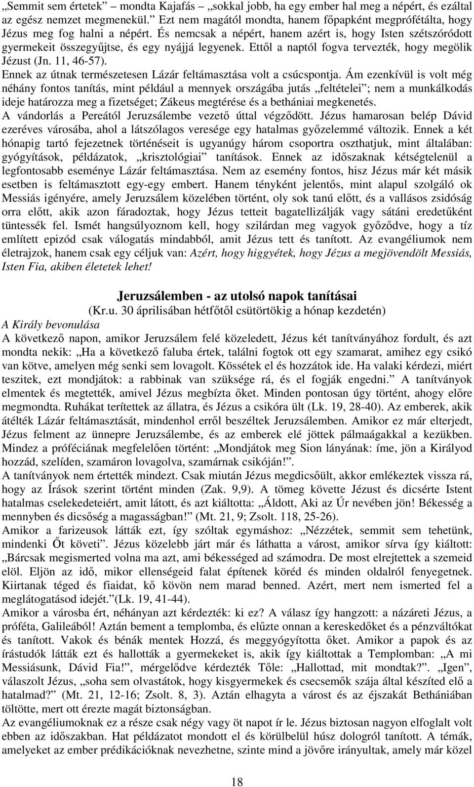 Ettől a naptól fogva tervezték, hogy megölik Jézust (Jn. 11, 46-57). Ennek az útnak természetesen Lázár feltámasztása volt a csúcspontja.