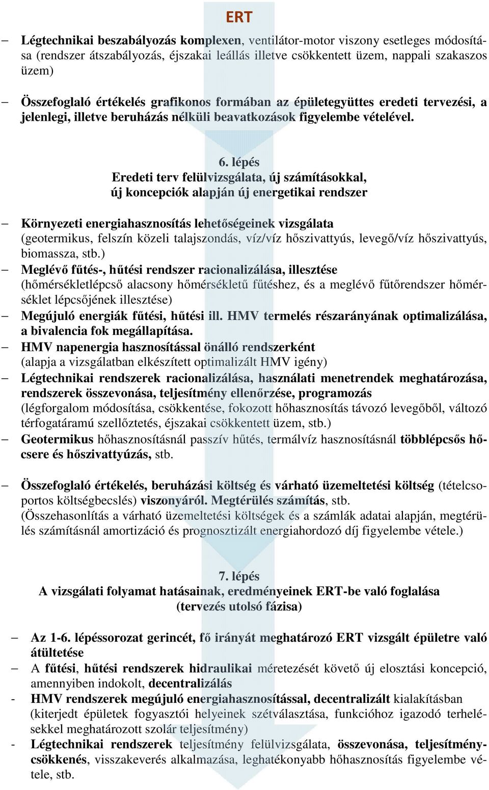 lépés Eredeti terv felülvizsgálata, új számításokkal, új koncepciók alapján új energetikai rendszer Környezeti energiahasznosítás lehetőségeinek vizsgálata (geotermikus, felszín közeli talajszondás,