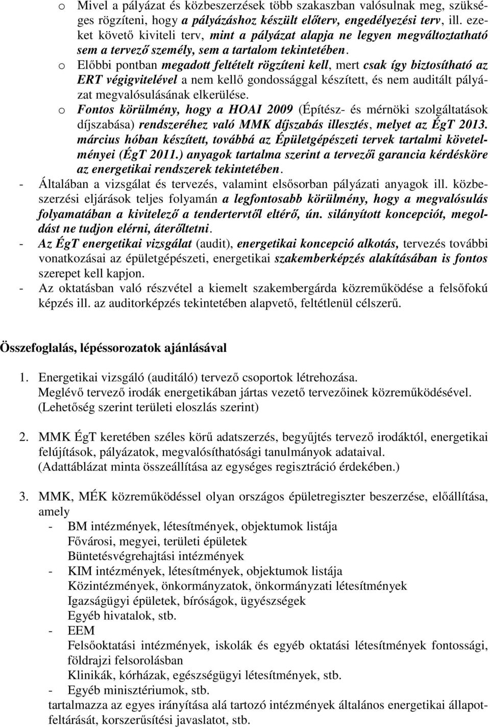 o Előbbi pontban megadott feltételt rögzíteni kell, mert csak így biztosítható az ERT végigvitelével a nem kellő gondossággal készített, és nem auditált pályázat megvalósulásának elkerülése.