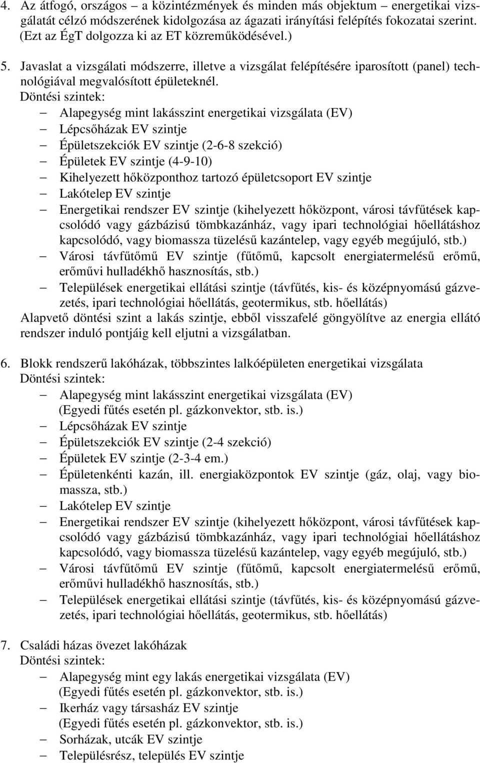 Alapegység mint lakásszint energetikai vizsgálata (EV) Lépcsőházak EV szintje Épületszekciók EV szintje (2-6-8 szekció) Épületek EV szintje (4-9-10) Kihelyezett hőközponthoz tartozó épületcsoport EV