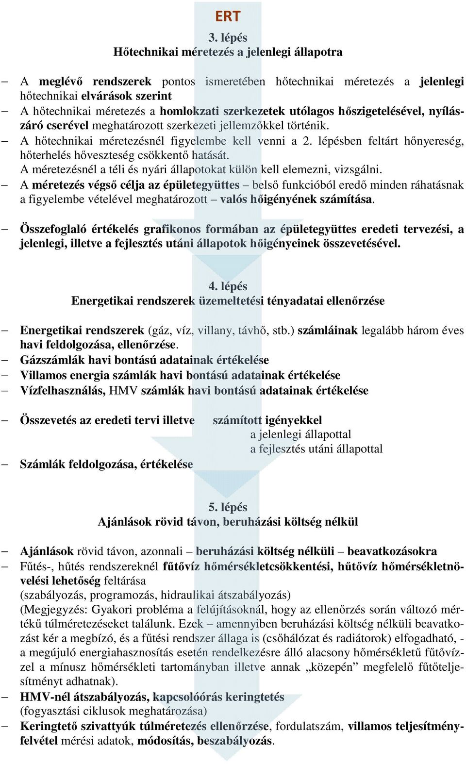 szerkezetek utólagos hőszigetelésével, nyílászáró cserével meghatározott szerkezeti jellemzőkkel történik. A hőtechnikai méretezésnél figyelembe kell venni a 2.