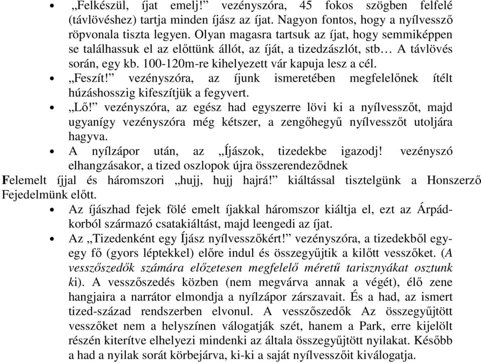 vezényszóra, az íjunk ismeretében megfelelınek ítélt húzáshosszig kifeszítjük a fegyvert. Lı!